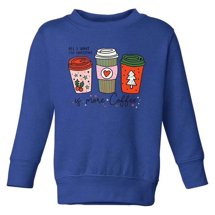 Funny Xmas Saying All I Want For Christmas Is More Coffee Toddler Sweatshirt