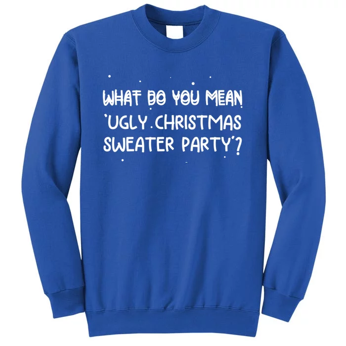 Funny Xmas What Do You Mean Ugly Christmas Sweater Party Gift Tall Sweatshirt