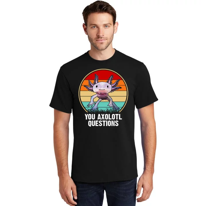 Funny You Axolotl Questions Tall T-Shirt