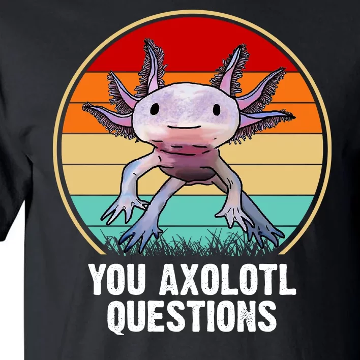 Funny You Axolotl Questions Tall T-Shirt