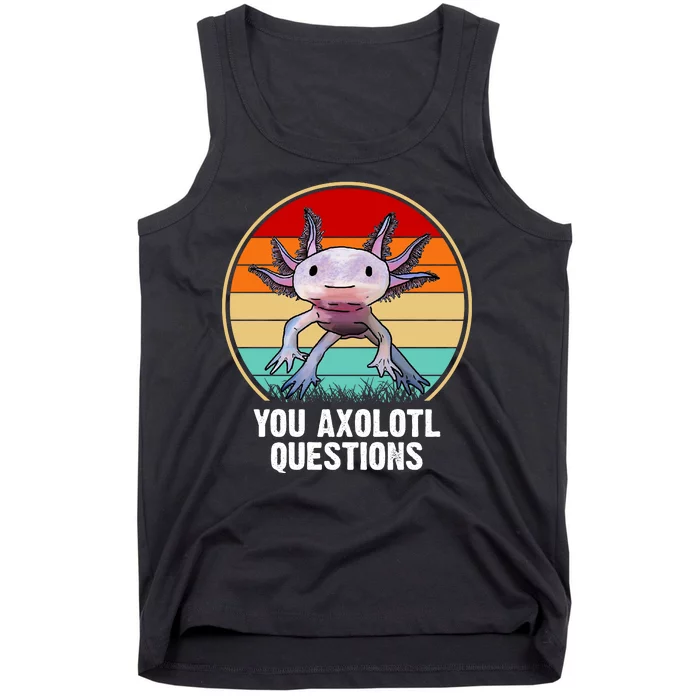 Funny You Axolotl Questions Tank Top