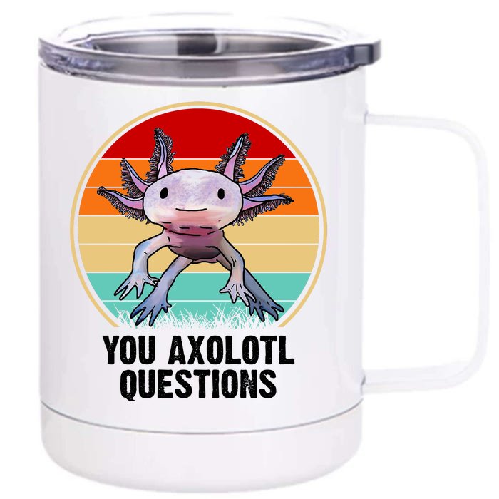 Funny You Axolotl Questions Front & Back 12oz Stainless Steel Tumbler Cup