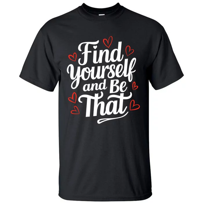 Find Yourself And Be That Find Inspirational Tall T-Shirt