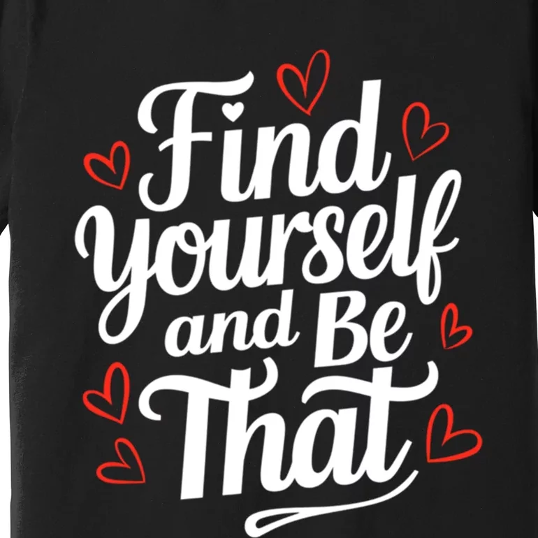 Find Yourself And Be That Find Inspirational Premium T-Shirt