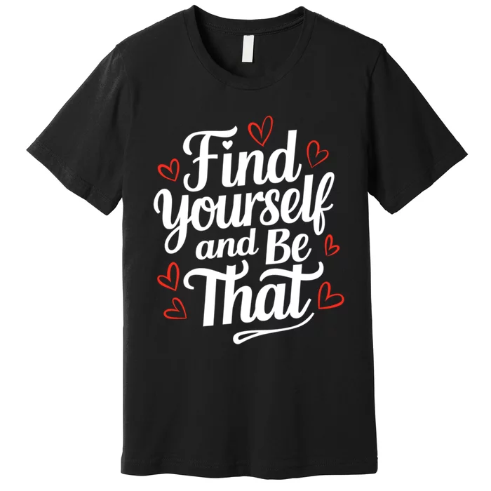 Find Yourself And Be That Find Inspirational Premium T-Shirt