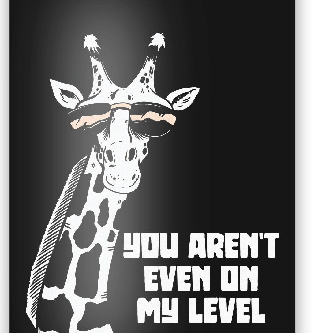 Funny You Aren't Even On My Level Giraffes Africa Lovers Poster