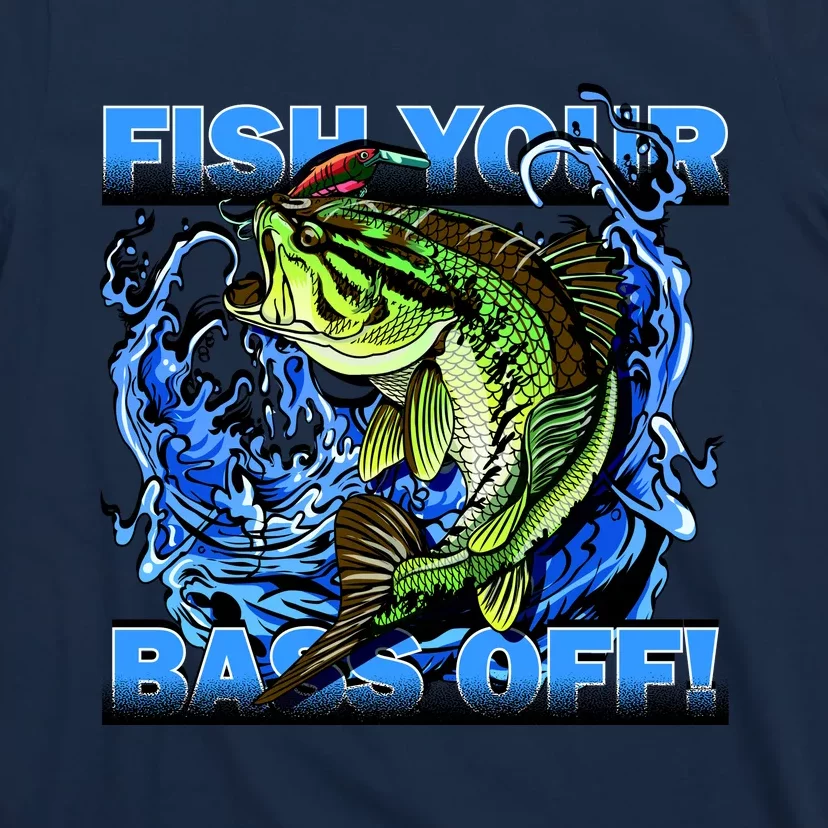 Fish Your Bass Off Funny Fishing T-Shirt