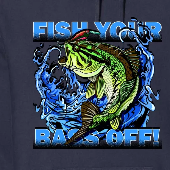 Fish Your Bass Off Funny Fishing Premium Hoodie