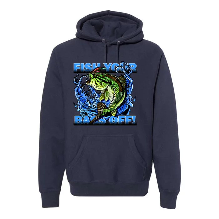 Fish Your Bass Off Funny Fishing Premium Hoodie