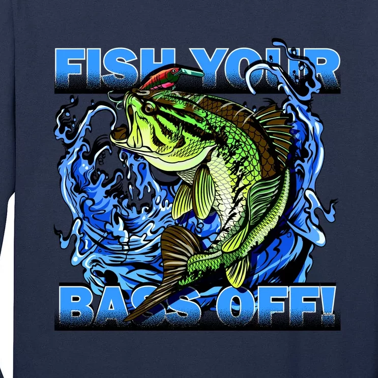 Fish Your Bass Off Funny Fishing Tall Long Sleeve T-Shirt