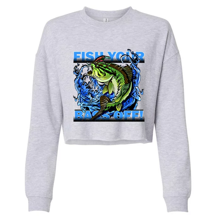 Fish Your Bass Off Funny Fishing Cropped Pullover Crew