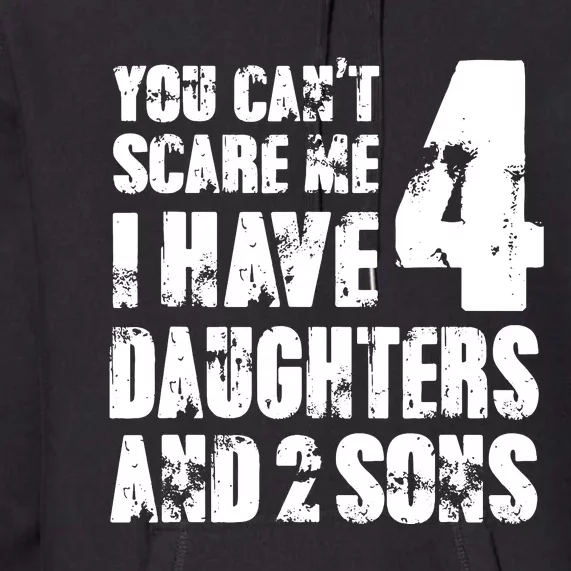 Fun You Cant Scare Me I Have 4 Daughter And Two Sons Premium Hoodie