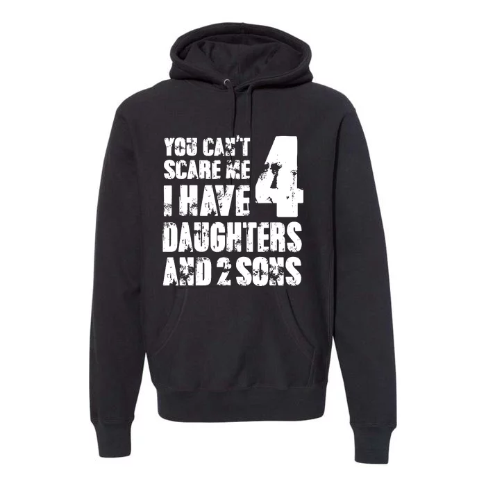 Fun You Cant Scare Me I Have 4 Daughter And Two Sons Premium Hoodie