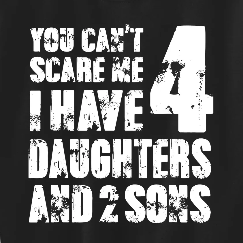 Fun You Cant Scare Me I Have 4 Daughter And Two Sons Kids Sweatshirt