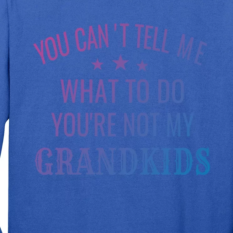 Fun You CanT Tell Me What To Do YouRe Not My Grand Gift Long Sleeve Shirt