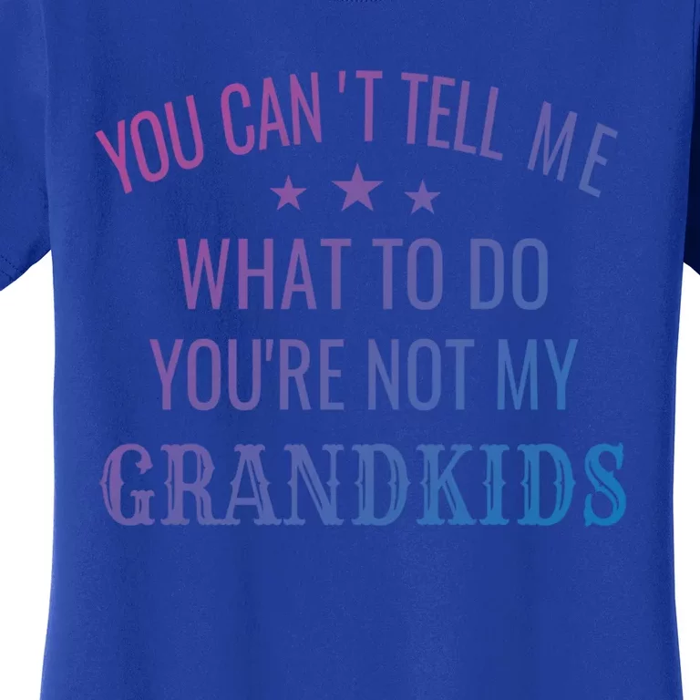 Fun You CanT Tell Me What To Do YouRe Not My Grand Gift Women's T-Shirt