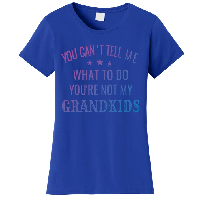 Fun You CanT Tell Me What To Do YouRe Not My Grand Gift Women's T-Shirt