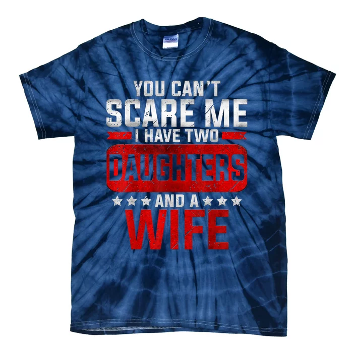 Funny You Can't Scare Me I Have A Wife And Daughter At Home Tie-Dye T-Shirt