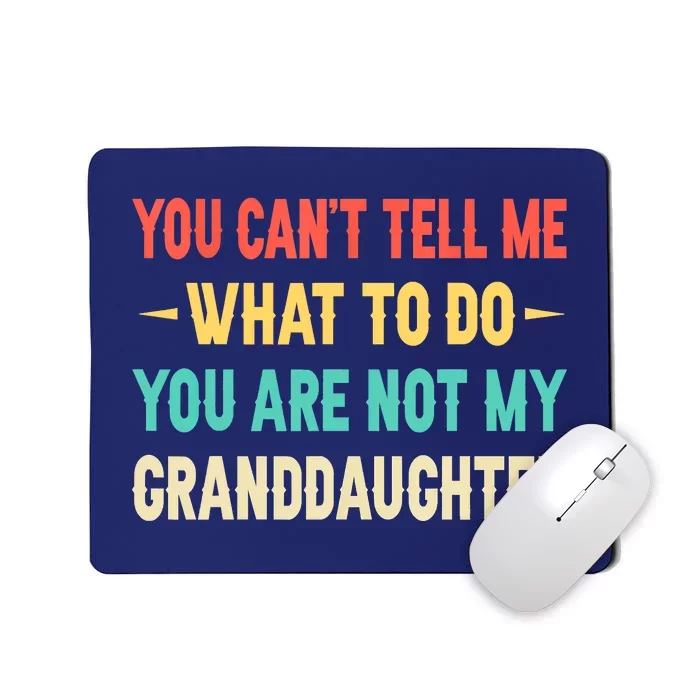 Funny You Can't Tell Me What To Do You Are Not My Granddaughter Mousepad