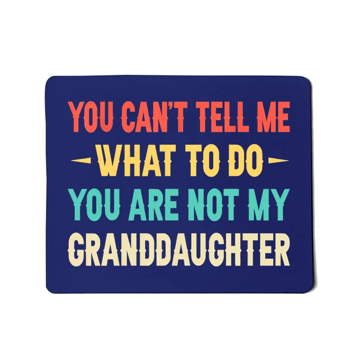 Funny You Can't Tell Me What To Do You Are Not My Granddaughter Mousepad