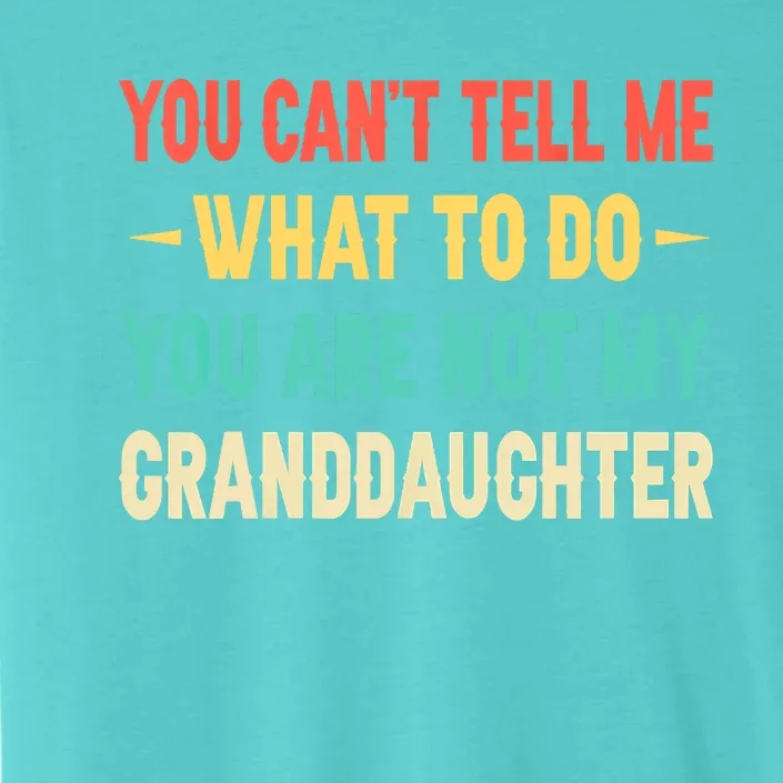 Funny You Can't Tell Me What To Do You Are Not My Granddaughter ChromaSoft Performance T-Shirt