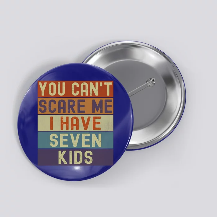 Funny You Cant Scare Me I Have 7 Sarcastic Mom Dad Gift Button