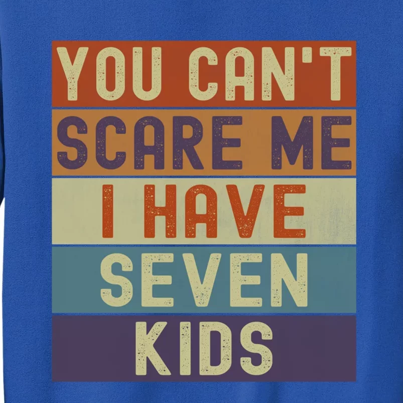 Funny You Cant Scare Me I Have 7 Sarcastic Mom Dad Gift Tall Sweatshirt