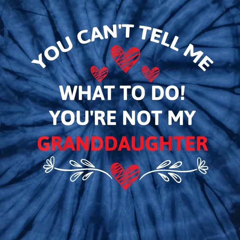 Fun You Can't Tell Me What To Do You're Not My Granddaughter Tie-Dye T-Shirt