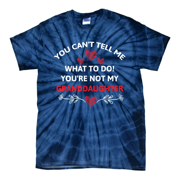 Fun You Can't Tell Me What To Do You're Not My Granddaughter Tie-Dye T-Shirt