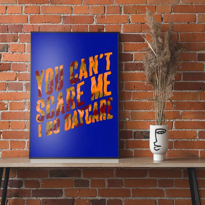 Funny You Cant Scare Me I Do Daycare Pro Sitter Meaningful Gift Poster