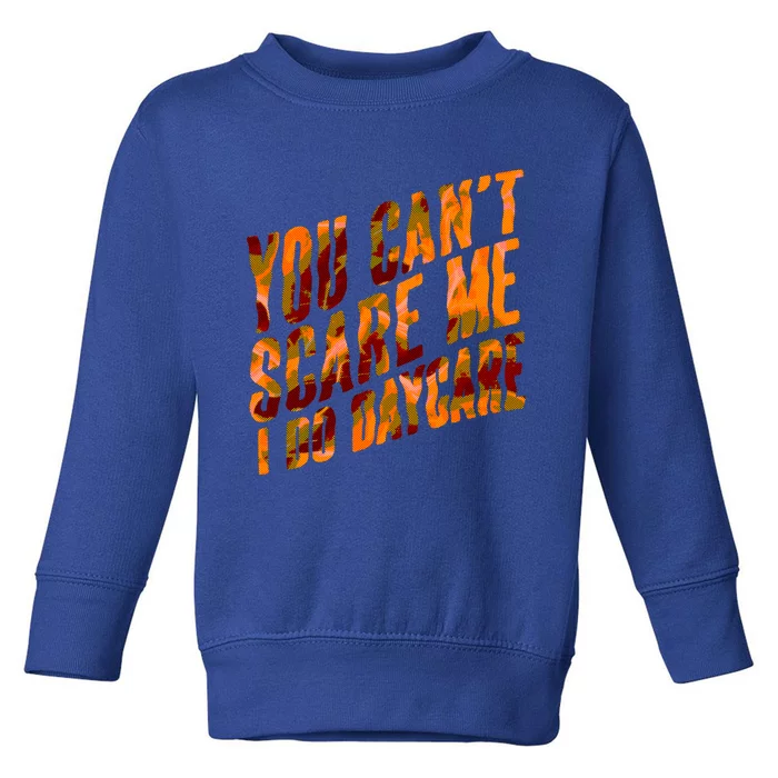 Funny You Cant Scare Me I Do Daycare Pro Sitter Meaningful Gift Toddler Sweatshirt