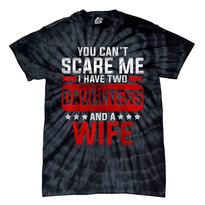 Funny You Cant Scare Me I Have A Wife And Daughter At Home Tie-Dye T-Shirt