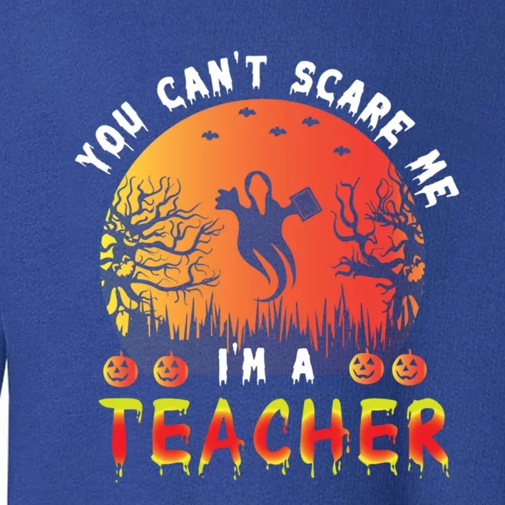 Funny You CanT Scare Me IM A Teacher Teachers Halloween Cool Gift Toddler Sweatshirt