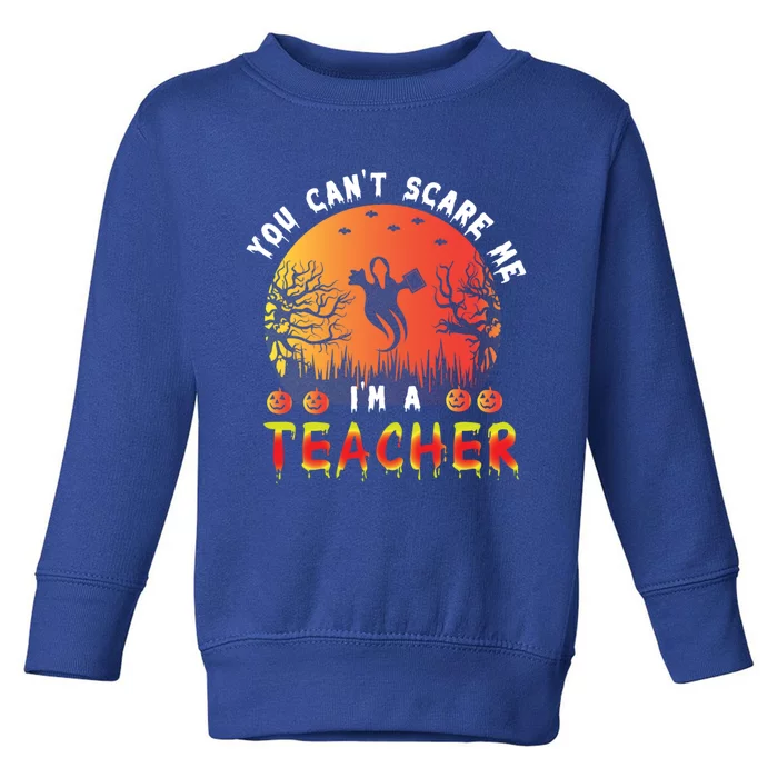 Funny You CanT Scare Me IM A Teacher Teachers Halloween Cool Gift Toddler Sweatshirt