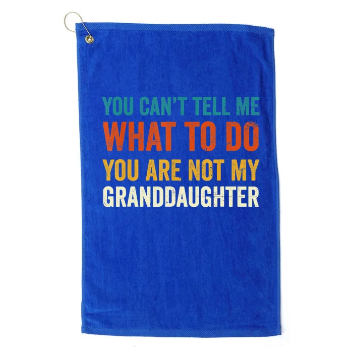 Funny You Can't Tell Me What To Do You Are Not My Granddaughter T Platinum Collection Golf Towel