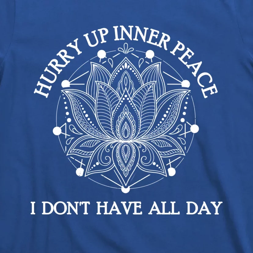 Funny Yoga Cute Gift Hurry Up Inner Peace I Dont Have All Day Funny Gift T-Shirt