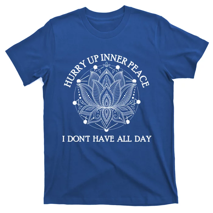 Funny Yoga Cute Gift Hurry Up Inner Peace I Dont Have All Day Funny Gift T-Shirt