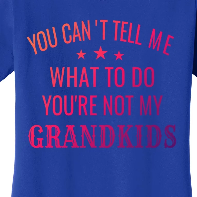 Fun You CanT Tell Me What To Do YouRe Not My Grand Gift Women's T-Shirt