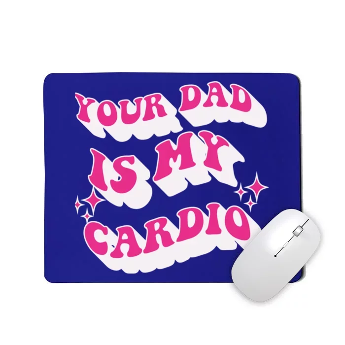 Funny Your Dad Is My Cardio Gym FatherS Day Gift Mousepad