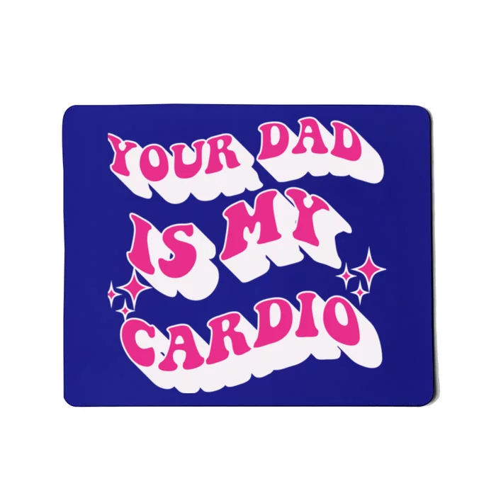 Funny Your Dad Is My Cardio Gym FatherS Day Gift Mousepad