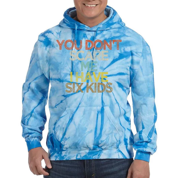 Funny You Dont Scare Me I Have Six Kids Tie Dye Hoodie