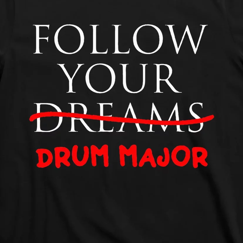 Follow Your Dreams Follow Your Drum Major Funny Drum Major T-Shirt