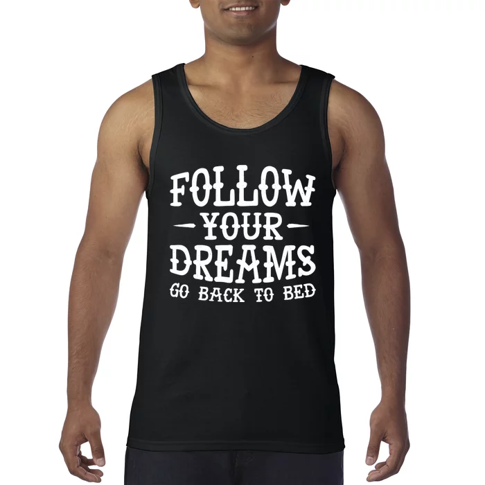 Follow Your Dreams Go Back To Bed Funny Tank Top