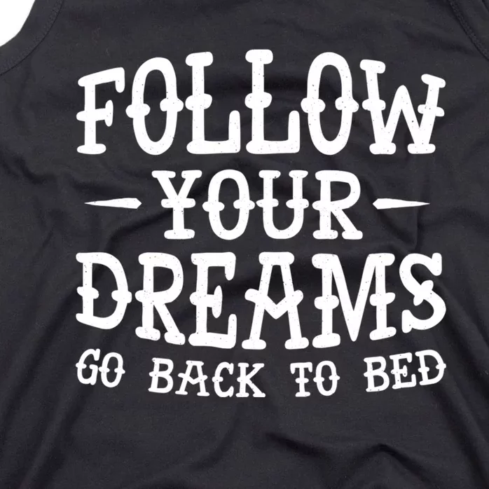 Follow Your Dreams Go Back To Bed Funny Tank Top