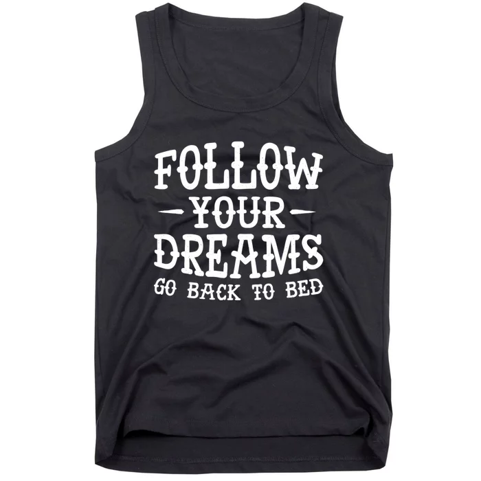 Follow Your Dreams Go Back To Bed Funny Tank Top