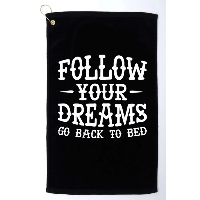 Follow Your Dreams Go Back To Bed Funny Platinum Collection Golf Towel