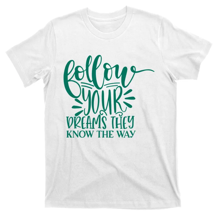 Follow Your Dreams They Know The Way Funny T-Shirt