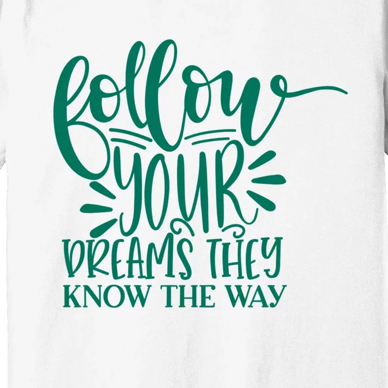 Follow Your Dreams They Know The Way Funny Premium T-Shirt