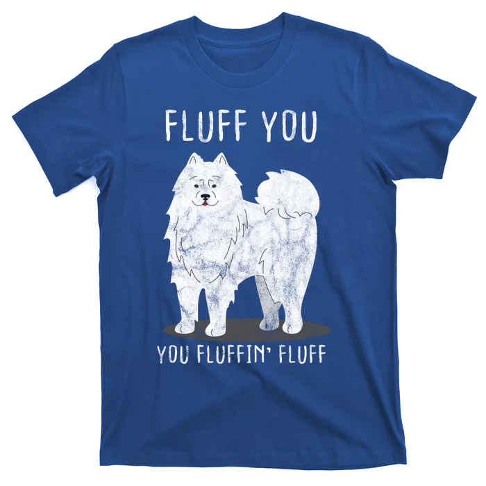 Fluff You Fluffin Fluff Samoyed Dog Joke Pet Humor Gift T-Shirt