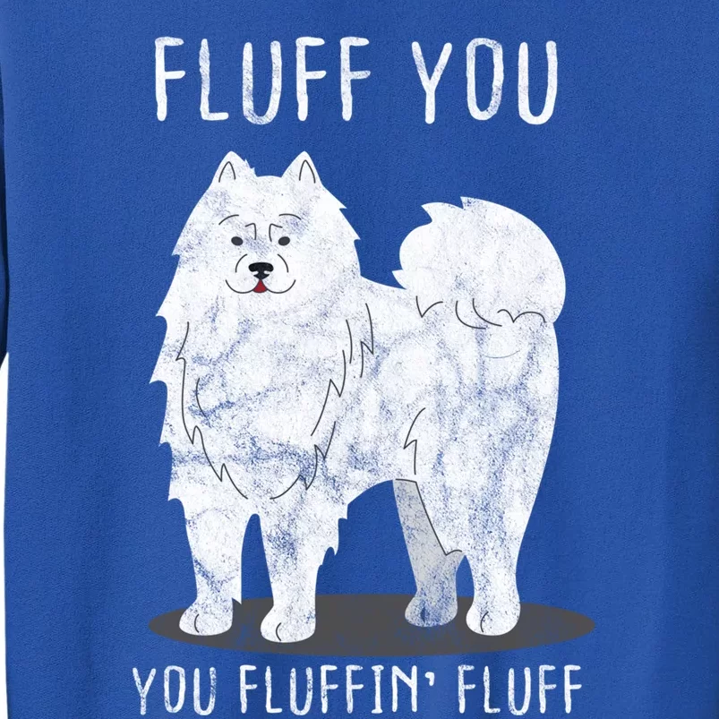 Fluff You Fluffin Fluff Samoyed Dog Joke Pet Humor Gift Tall Sweatshirt